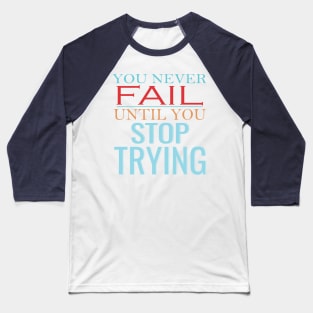 You never fail until you stop trying Baseball T-Shirt